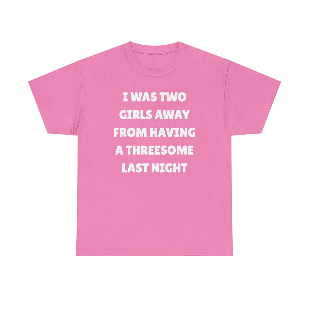 I Was Two Girls Away From Having a Threesome Unisex Heavy Cotton Tee