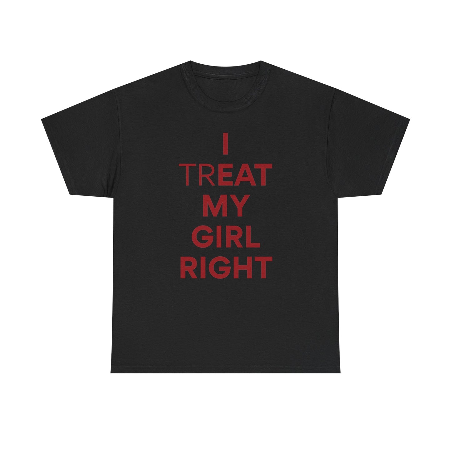 I Treat My Girl Right Unisex Heavy Cotton Tee