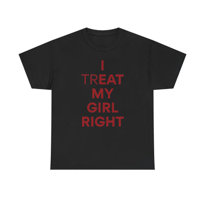 I Treat My Girl Right Unisex Heavy Cotton Tee