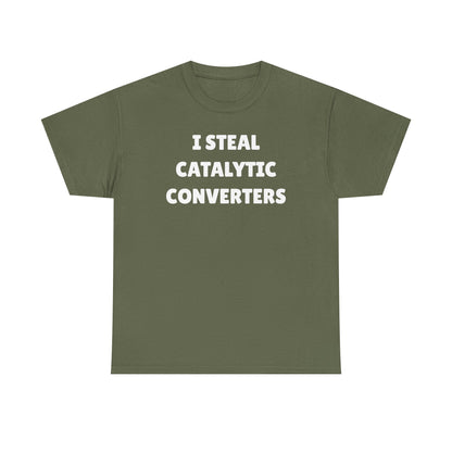 I Steal Catalytic Converters Unisex Heavy Cotton Tee - Funny Shirt - Joke - Gift for Men and Women
