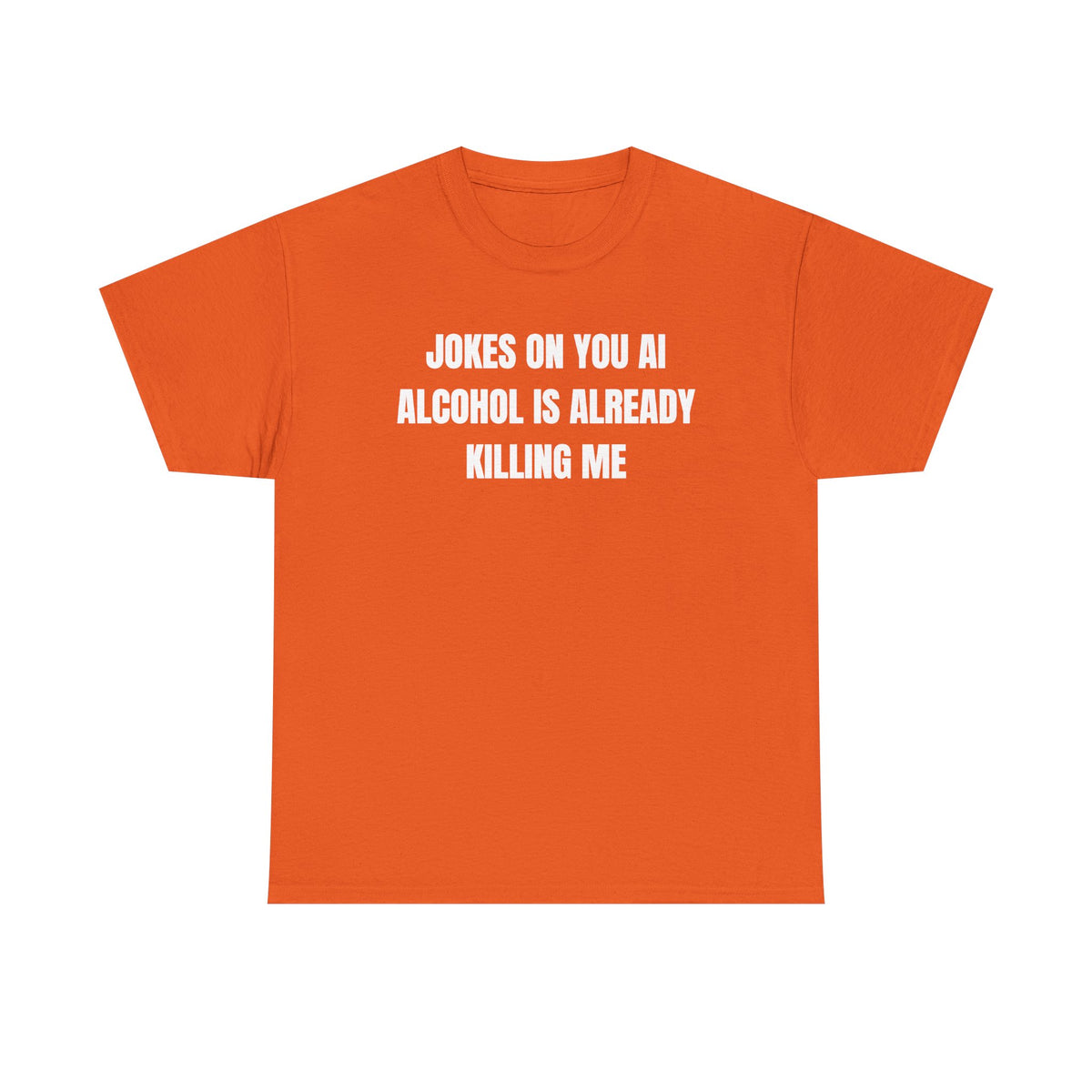 Jokes On You AI Alcohol Is Already Killing Me Unisex Heavy Cotton Tee