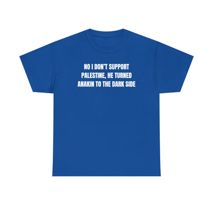 No I Don't Support Palestine He Turned Anakin To The Dark Side Unisex Heavy Cotton Tee