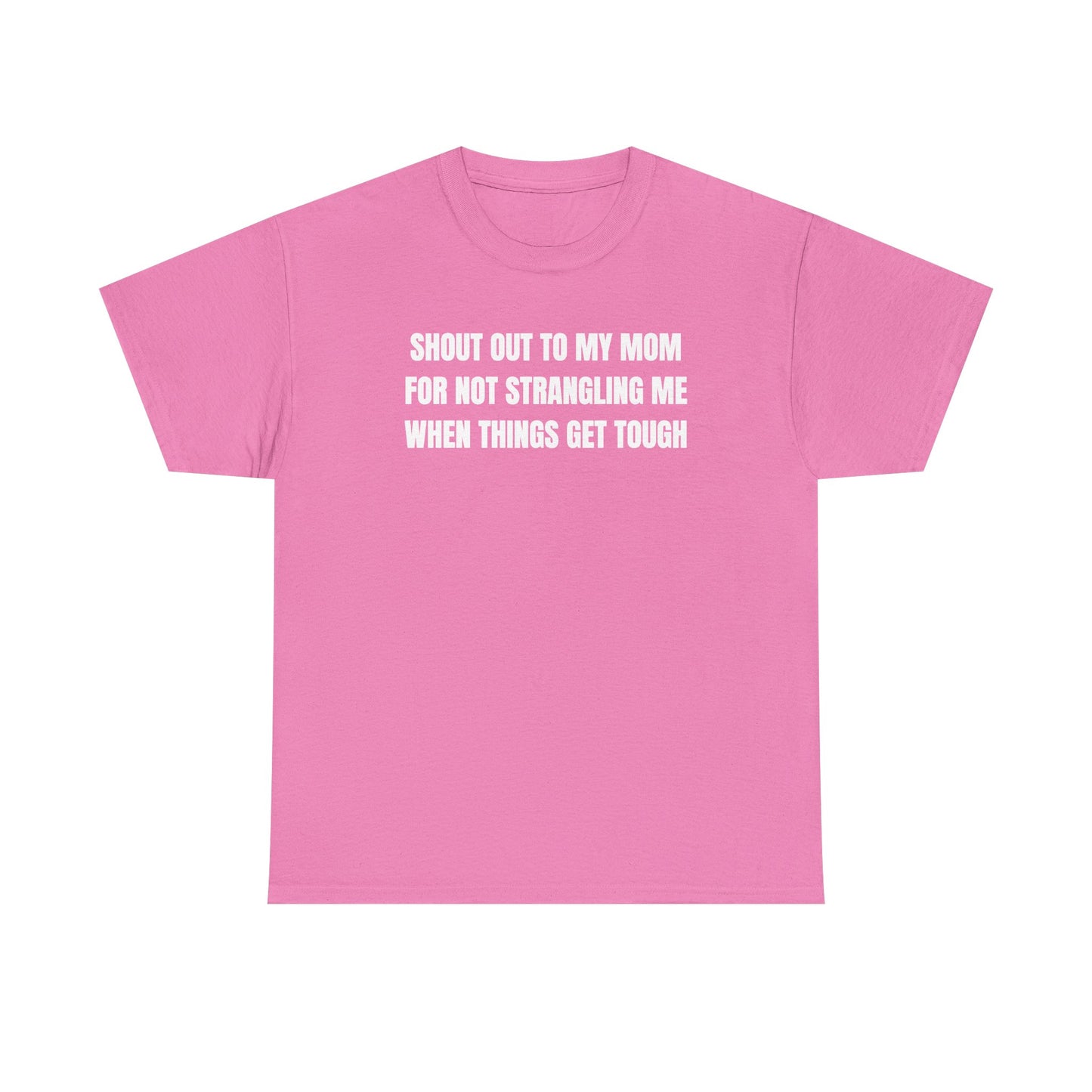 Shout Out To My Mom For Not Strangling Me When Things GET Tough Unisex Heavy Cotton Tee