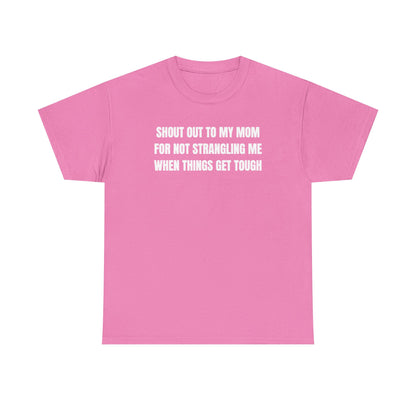 Shout Out To My Mom For Not Strangling Me When Things GET Tough Unisex Heavy Cotton Tee