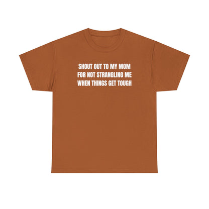 Shout Out To My Mom For Not Strangling Me When Things GET Tough Unisex Heavy Cotton Tee
