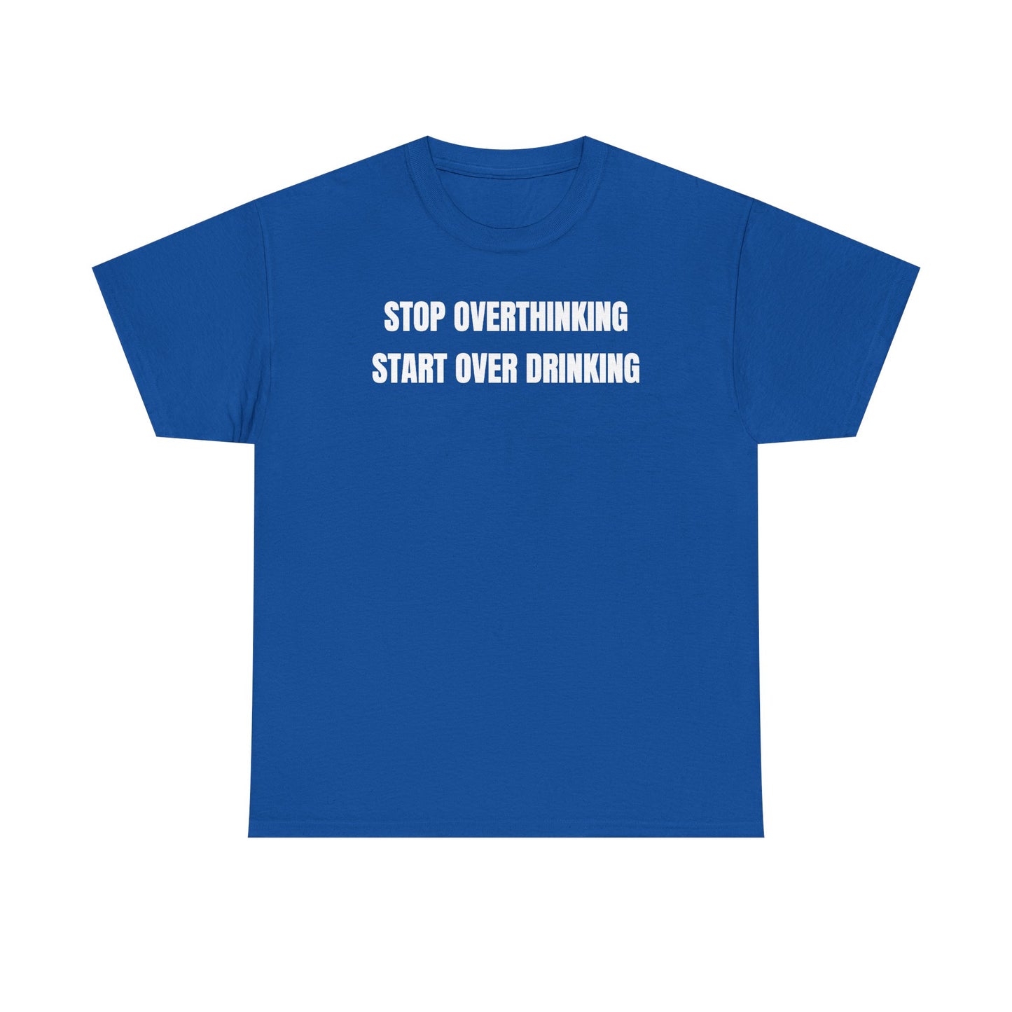 Stop Overthinking Start Over Drinking Unisex Heavy Cotton Tee