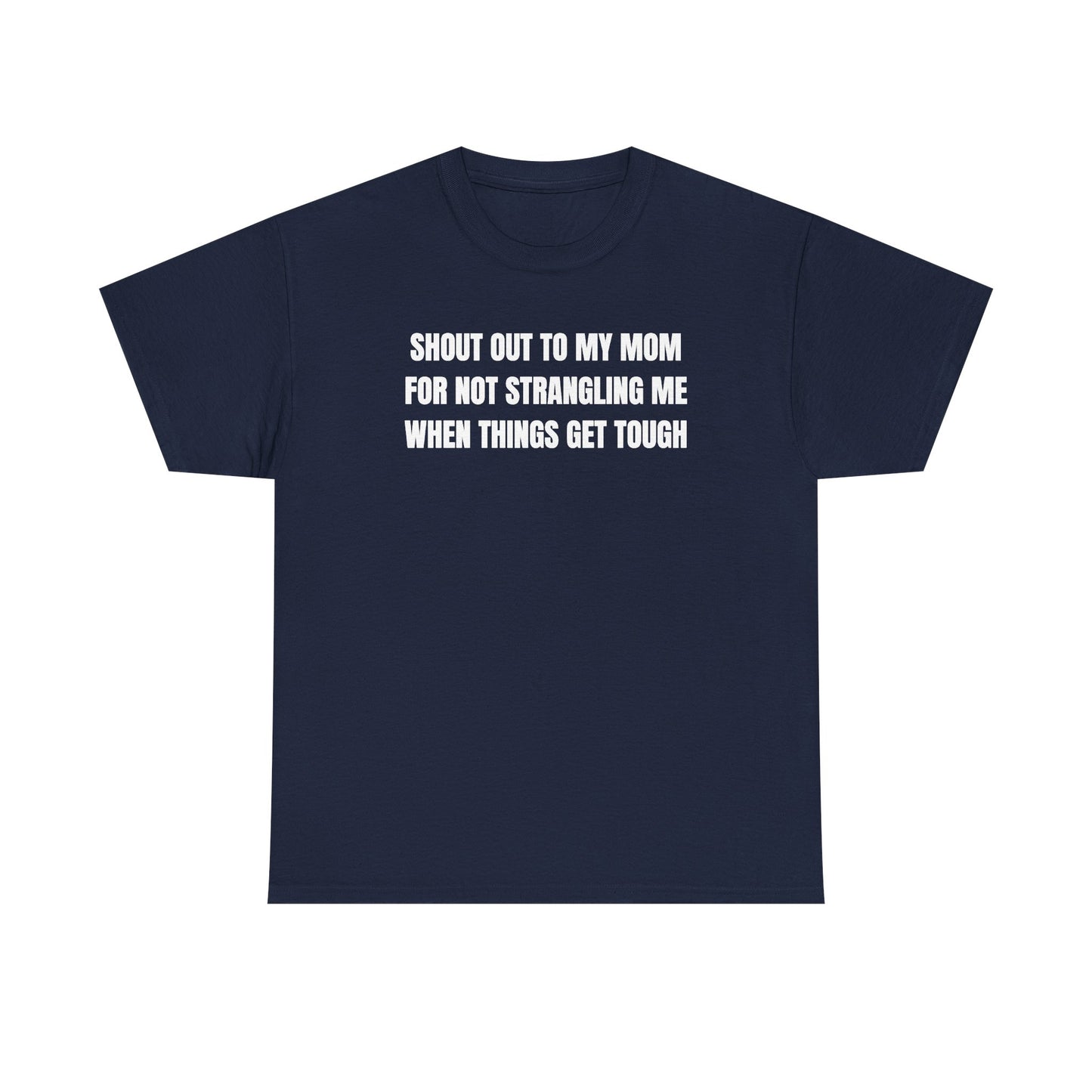 Shout Out To My Mom For Not Strangling Me When Things GET Tough Unisex Heavy Cotton Tee