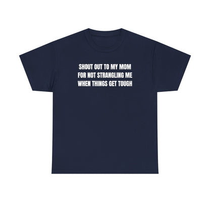 Shout Out To My Mom For Not Strangling Me When Things GET Tough Unisex Heavy Cotton Tee