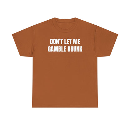 Don't Let Me Gamble Drunk Unisex Heavy Cotton Tee