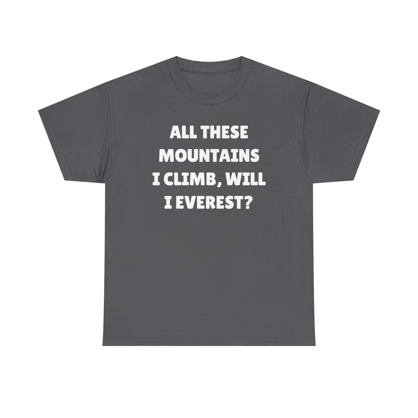 All These Mountains I Climb Will I Everest Unisex Heavy Cotton Tee
