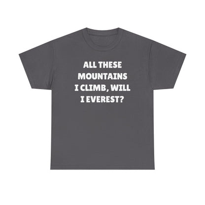 All These Mountains I Climb Will I Everest Unisex Heavy Cotton Tee