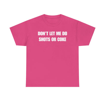 Don't Let Me Do Shots or Coke Unisex Heavy Cotton Tee