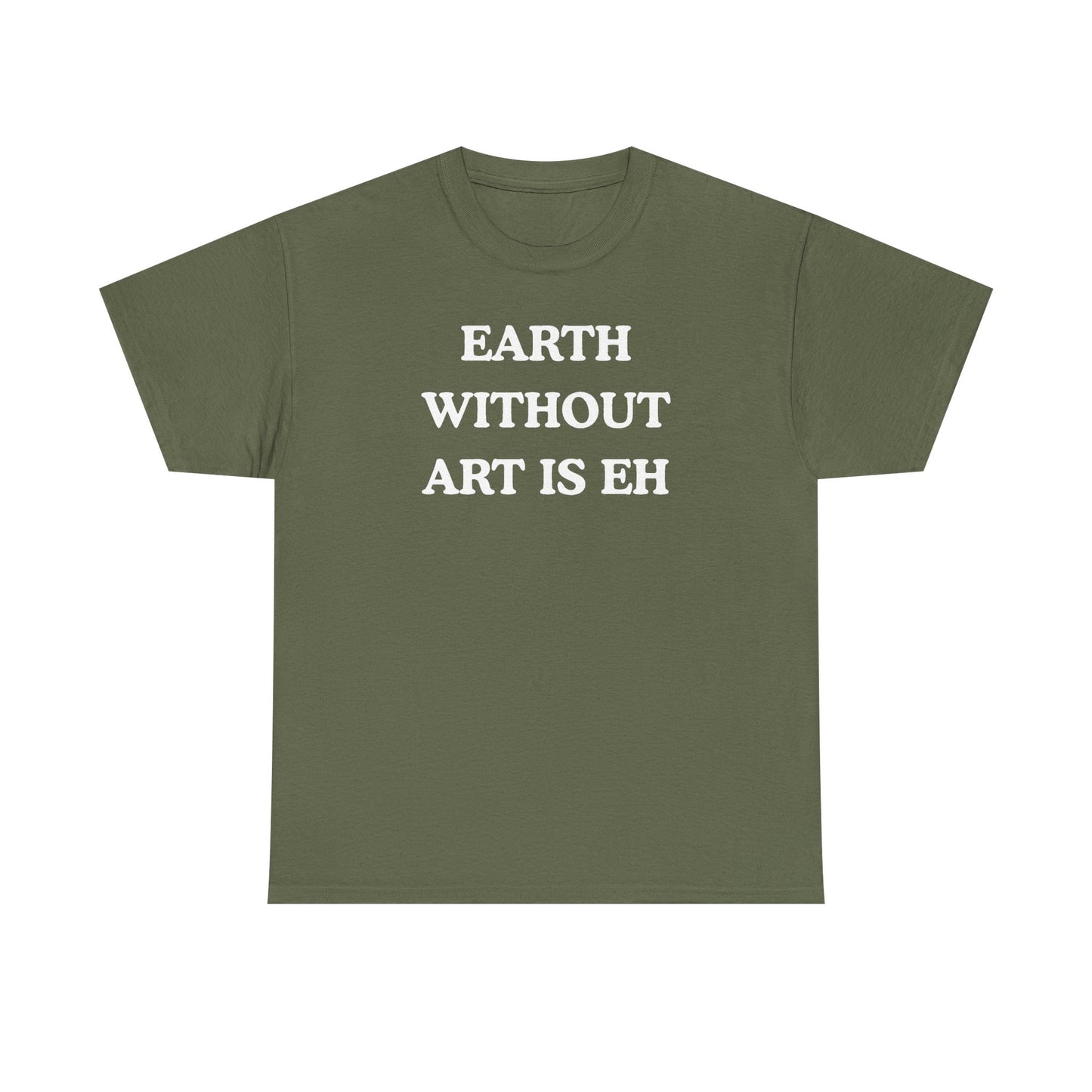 Earth Without Art is Eh Unisex Heavy Cotton Tee