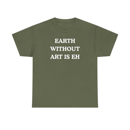 Earth Without Art is Eh Unisex Heavy Cotton Tee