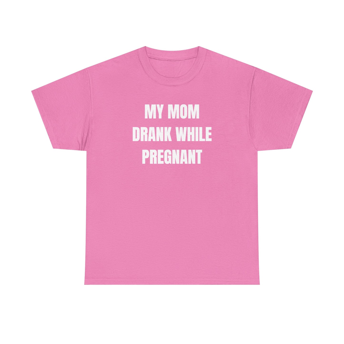 My Mom Drank While Pregnant Unisex Heavy Cotton Tee