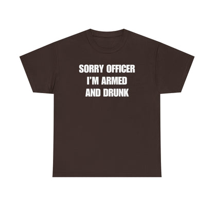 Sorry Officer I'm Armed And Drunk Unisex Heavy Cotton Tee
