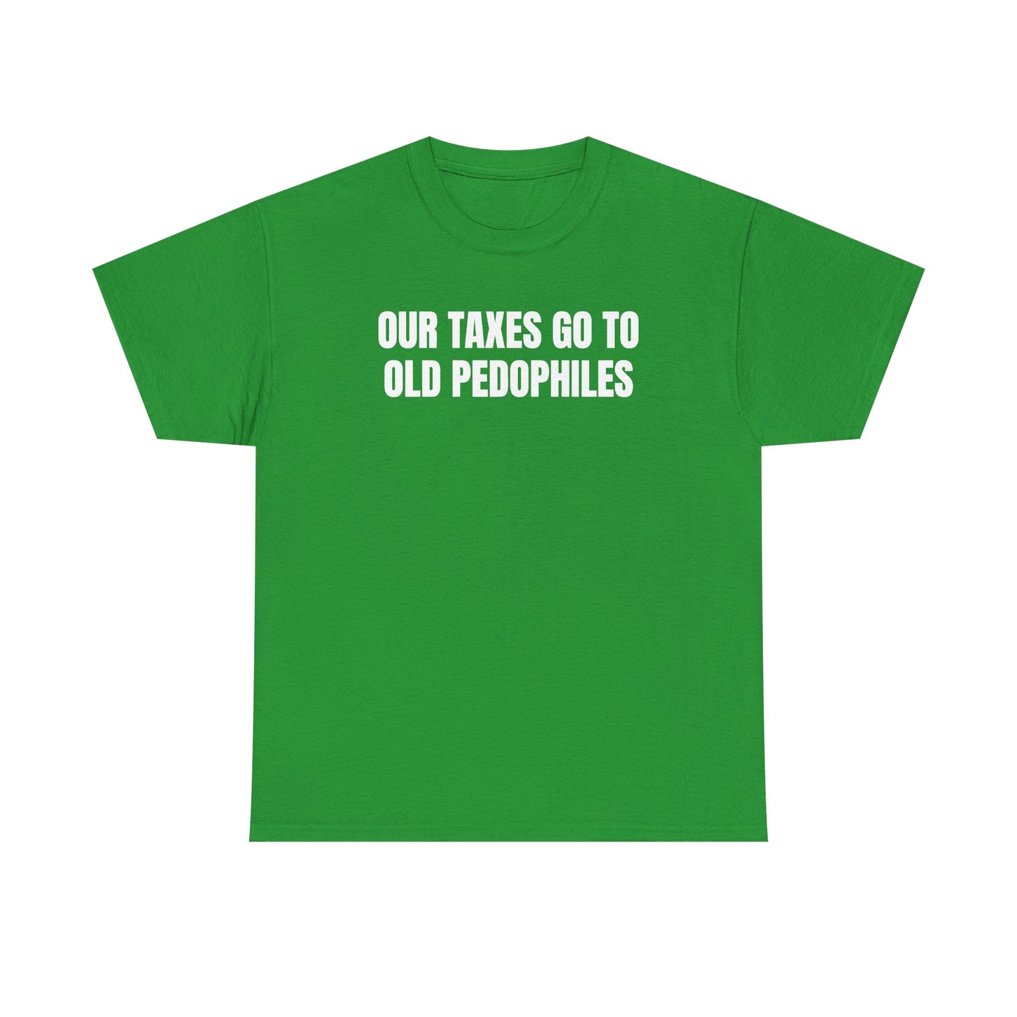Our Taxes Go To Old Pedophiles Unisex Heavy Cotton Tee