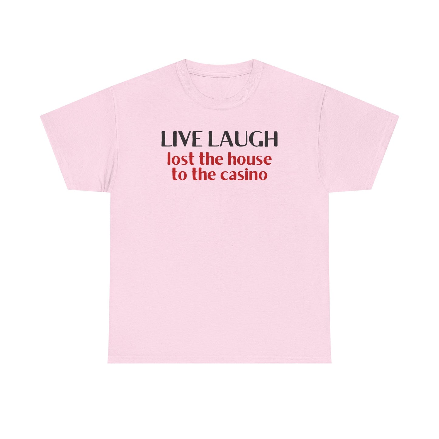 Live Laugh Lost the House to the Casino Unisex Heavy Cotton Tee