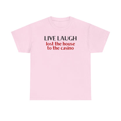 Live Laugh Lost the House to the Casino Unisex Heavy Cotton Tee