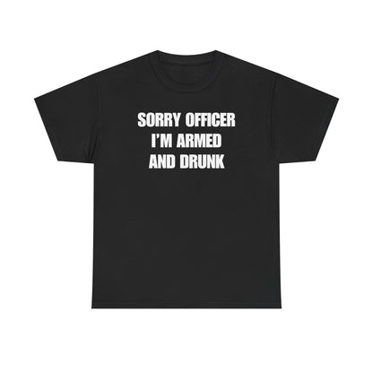 Sorry Officer I'm Armed and Drunk Unisex Heavy Cotton Tee