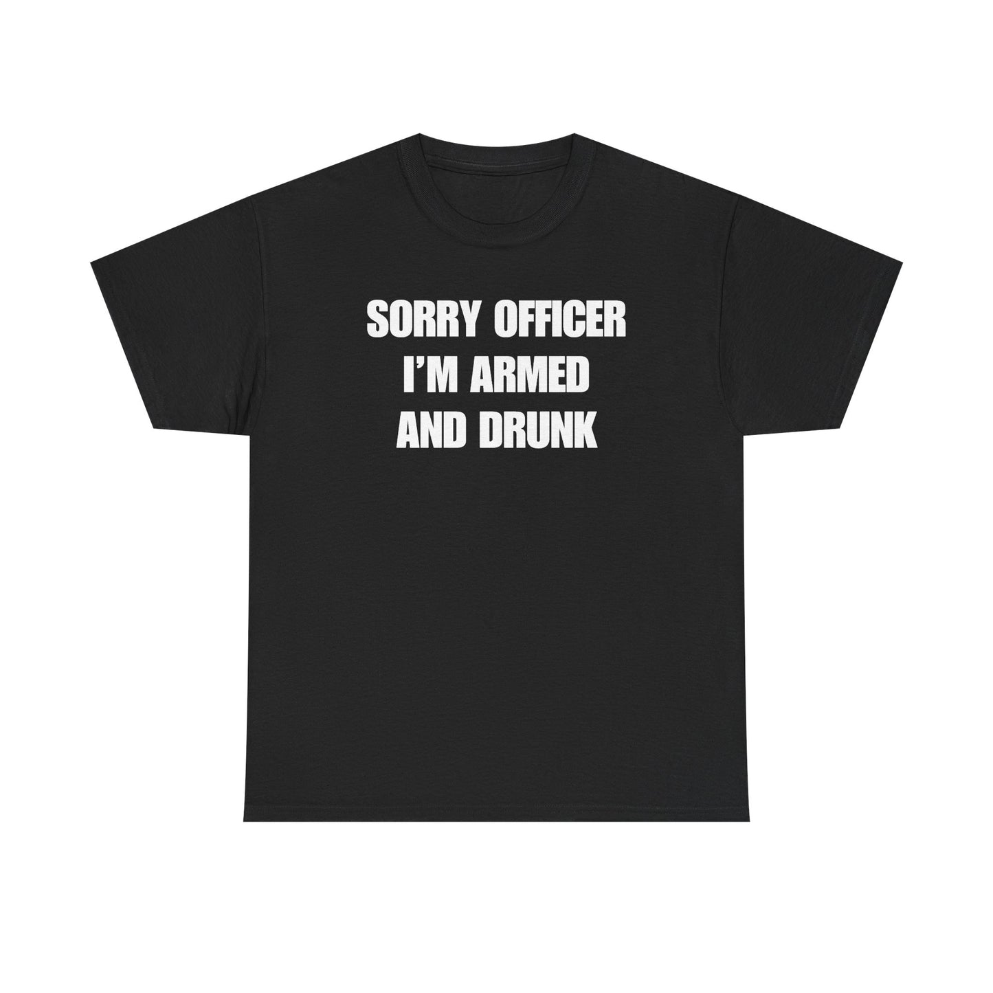 Sorry Officer I'm Armed And Drunk Unisex Heavy Cotton Tee