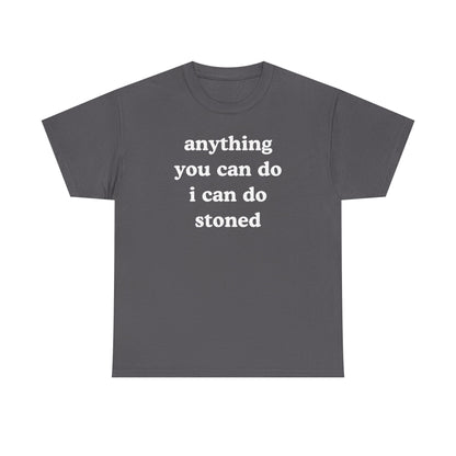 Anything You Can Do I Can Do Stoned Unisex Heavy Cotton Tee