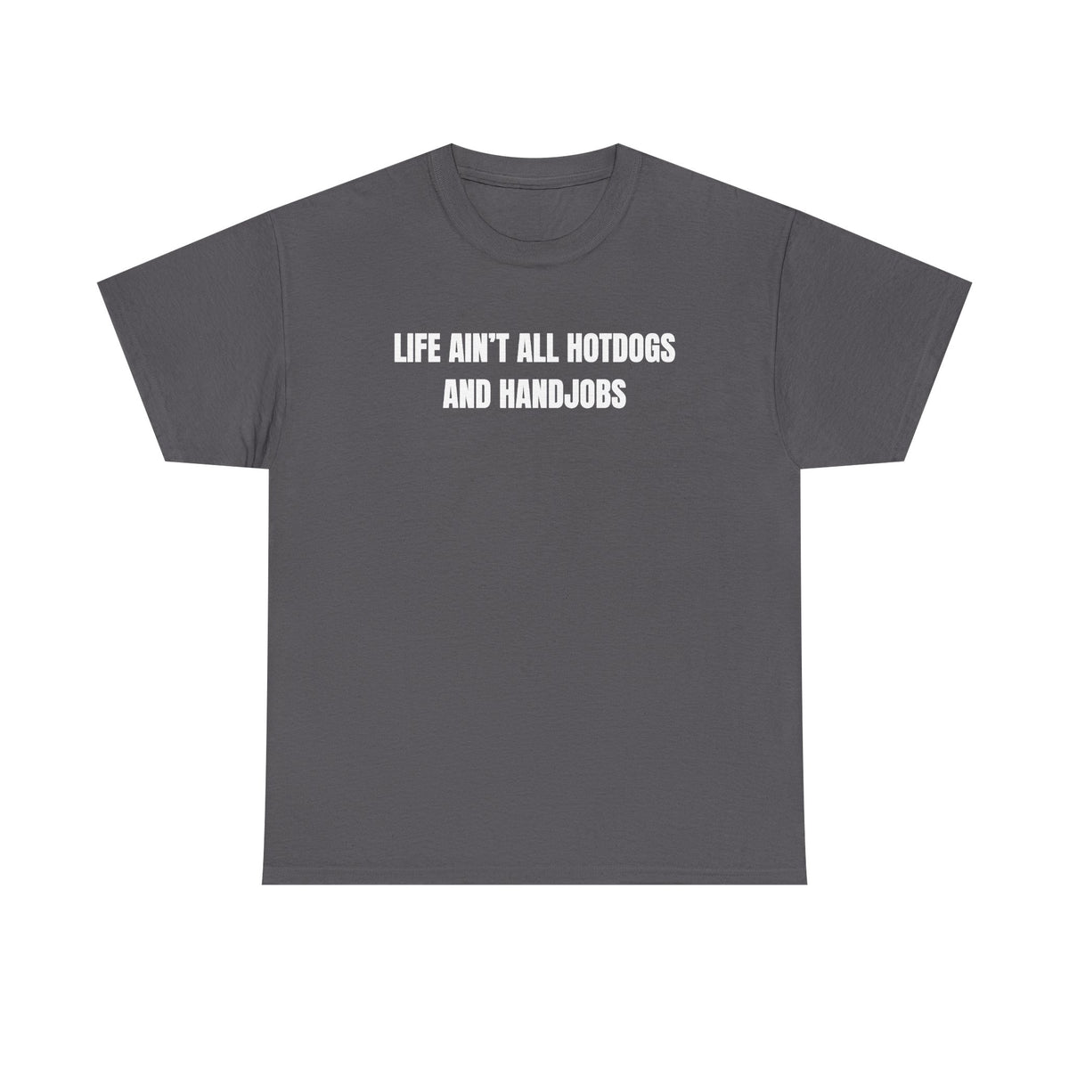 Life Ain't All Hotdogs And Handjobs Unisex Heavy Cotton Tee