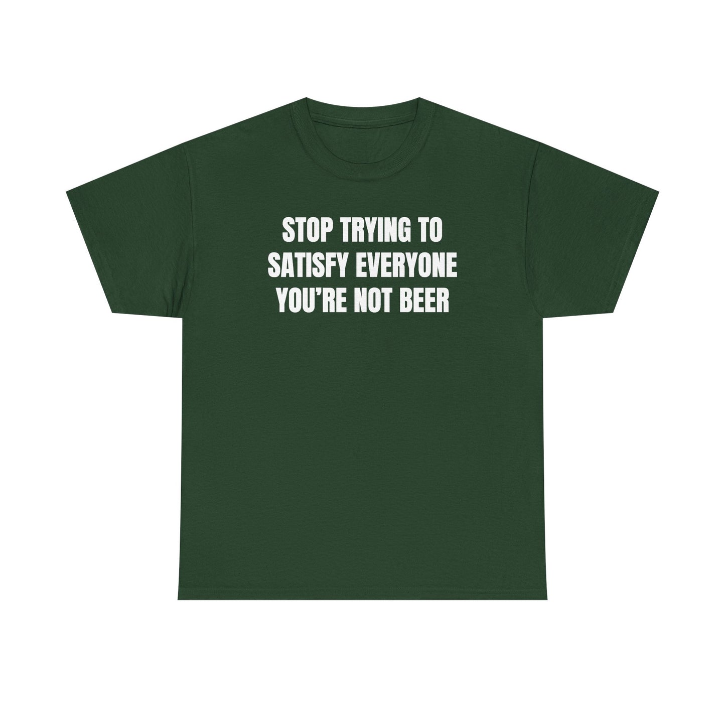Stop Trying to Make Everyone Happy You're Not Beer Unisex Heavy Cotton Tee