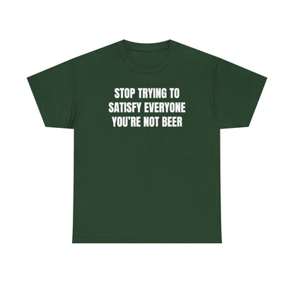 Stop Trying to Make Everyone Happy You're Not Beer Unisex Heavy Cotton Tee