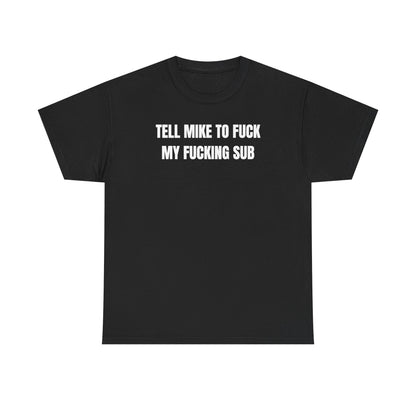 Tell Mike to Fuck my Fucking Sub Unisex Heavy Cotton Tee