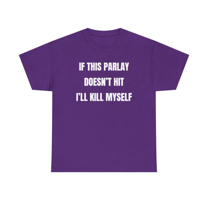 If This Parlay Doesn't Hit I'll K*ll Myself Unisex Heavy Cotton Tee
