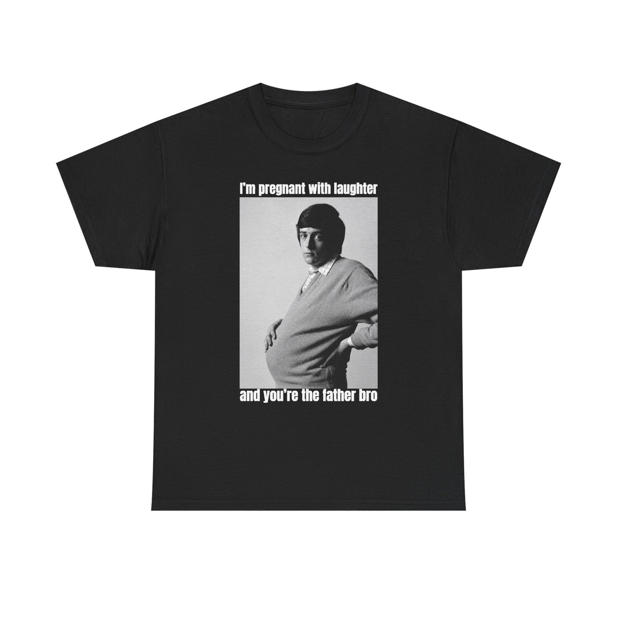 I'm Pregnant With Laughter and You're the Father Bro Unisex Heavy Cotton Tee