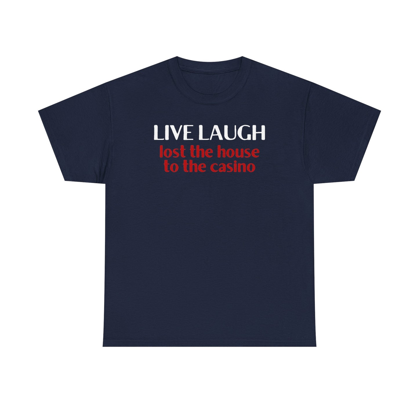 Live Laugh Lost the House to the Casino Unisex Heavy Cotton Tee