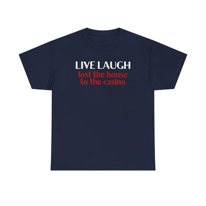 Live Laugh Lost the House to the Casino Unisex Heavy Cotton Tee