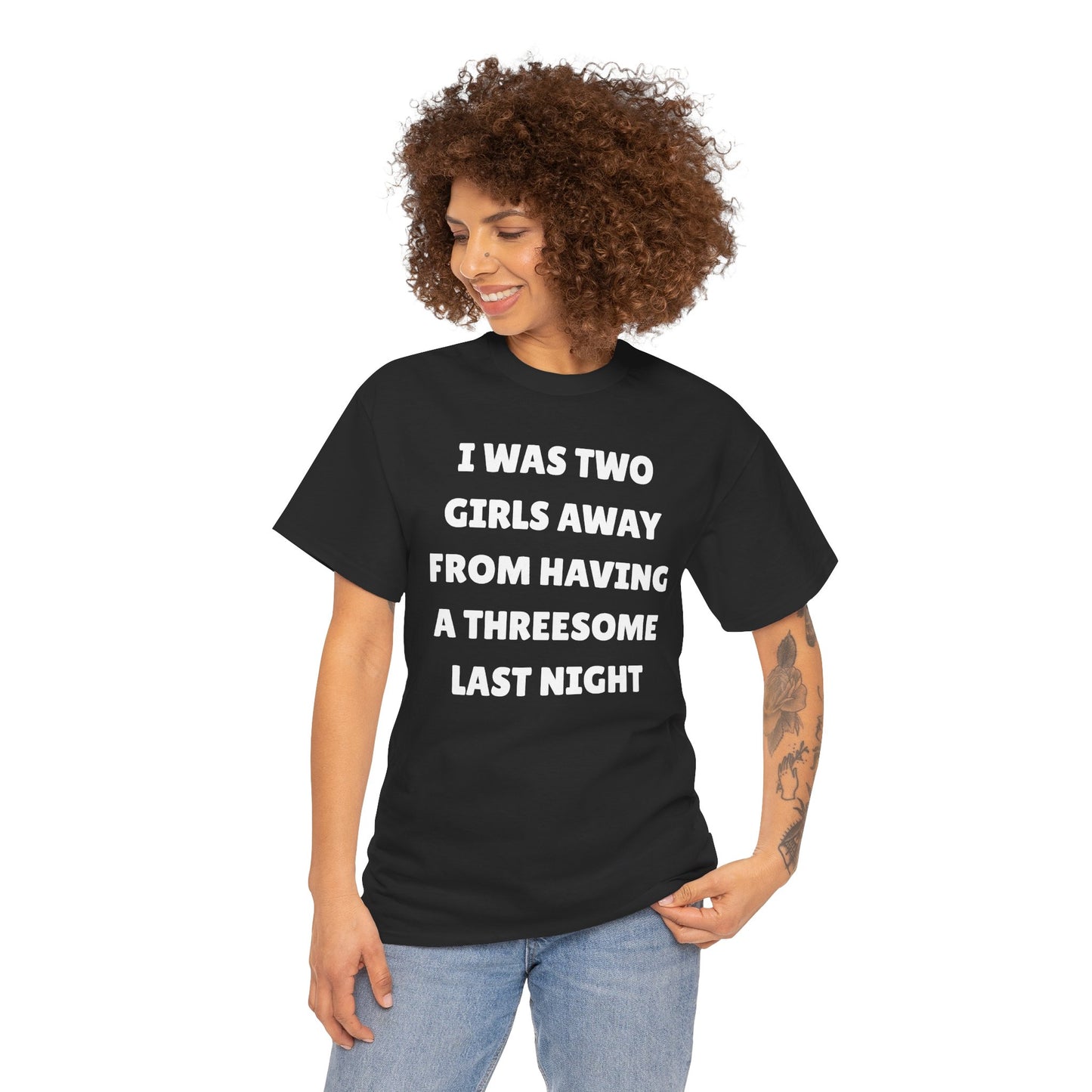 I Was Two Girls Away From Having a Threesome Unisex Heavy Cotton Tee