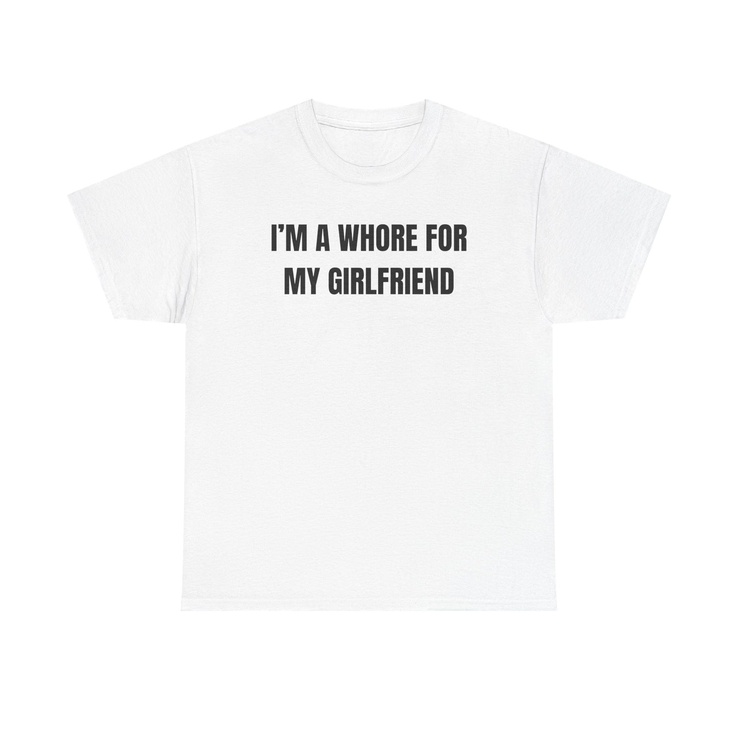 I'm A Whore For My Girlfriend Unisex Heavy Cotton Tee