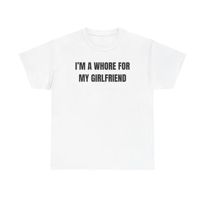 I'm A Whore For My Girlfriend Unisex Heavy Cotton Tee