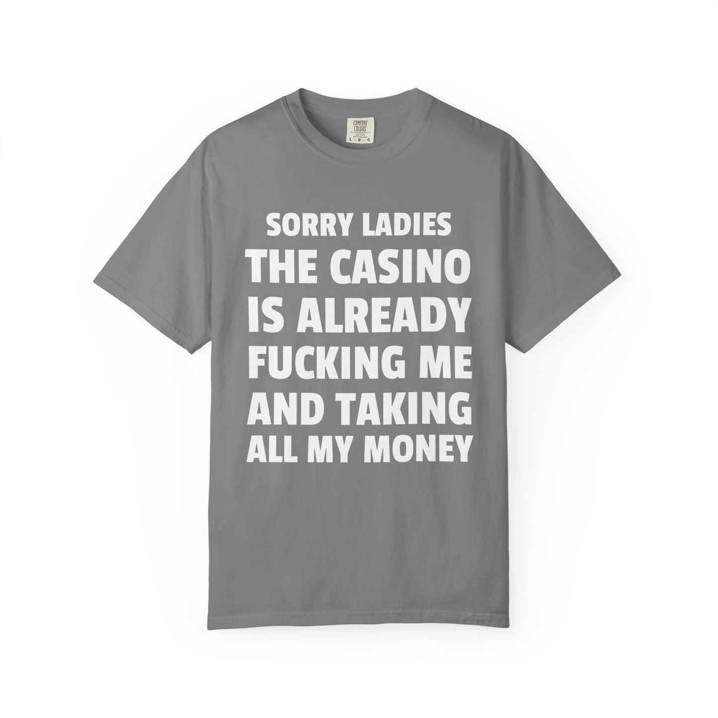 Sorry Ladies The Casino Is Already Fucking Me And Taking All My Money Unisex Garment Dyed Comfort Colors T Shirt