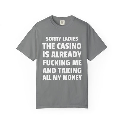 Sorry Ladies The Casino Is Already Fucking Me And Taking All My Money Unisex Garment Dyed Comfort Colors T Shirt
