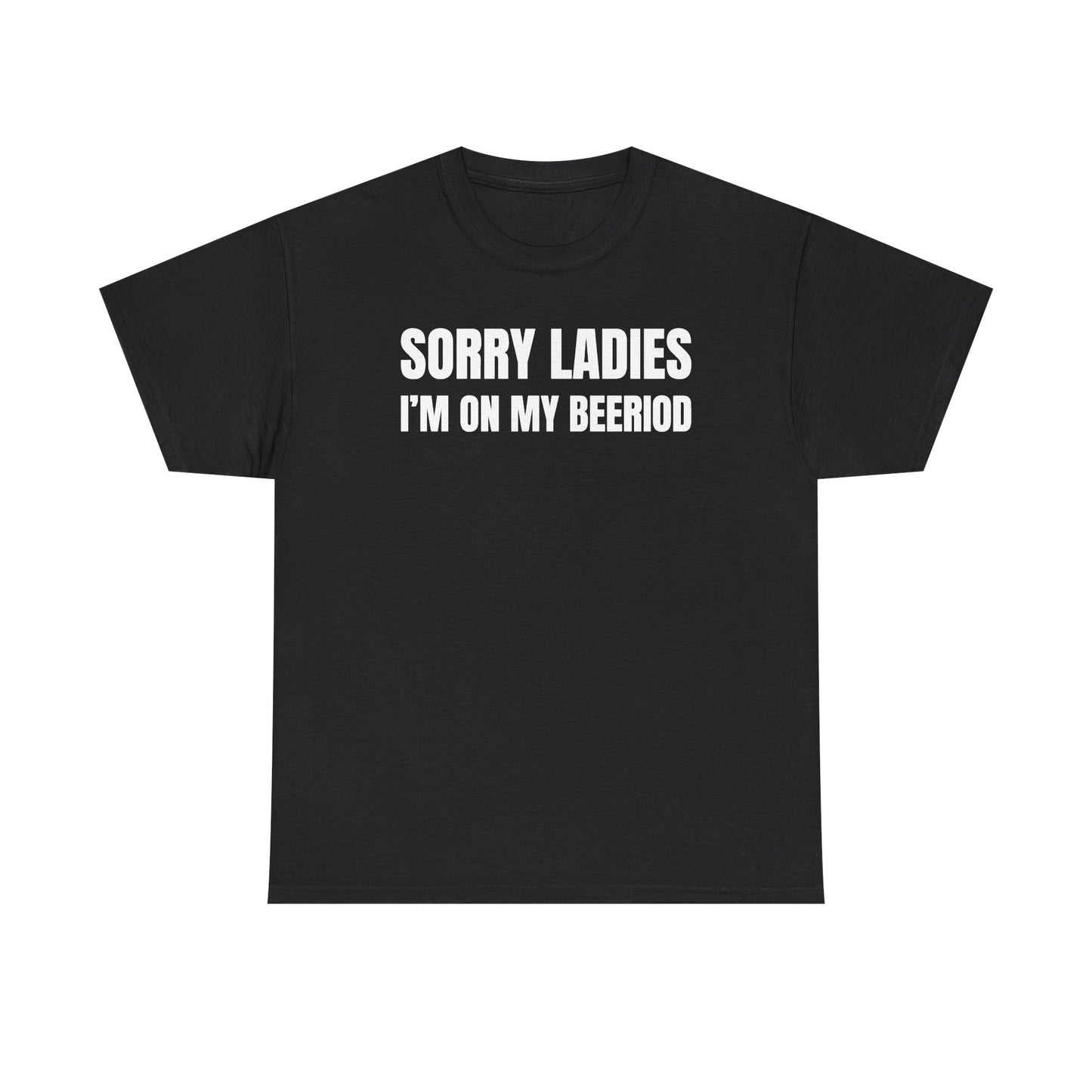 Sorry Ladies I'm On My Beeriod Unisex Heavy Cotton Tee