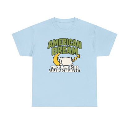 American Dream You'd Have To Be Asleep To Believe It Unisex Heavy Cotton Tee
