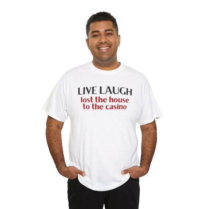 Live Laugh Lost the House to the Casino Unisex Heavy Cotton Tee