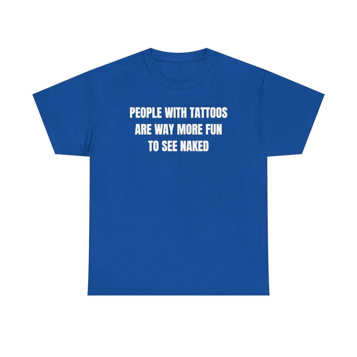 People With Tattoos Are Way More Fun To See Naked Unisex Heavy Cotton Tee
