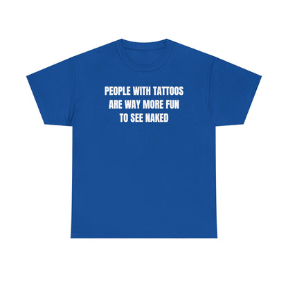 People With Tattoos Are Way More Fun To See Naked Unisex Heavy Cotton Tee