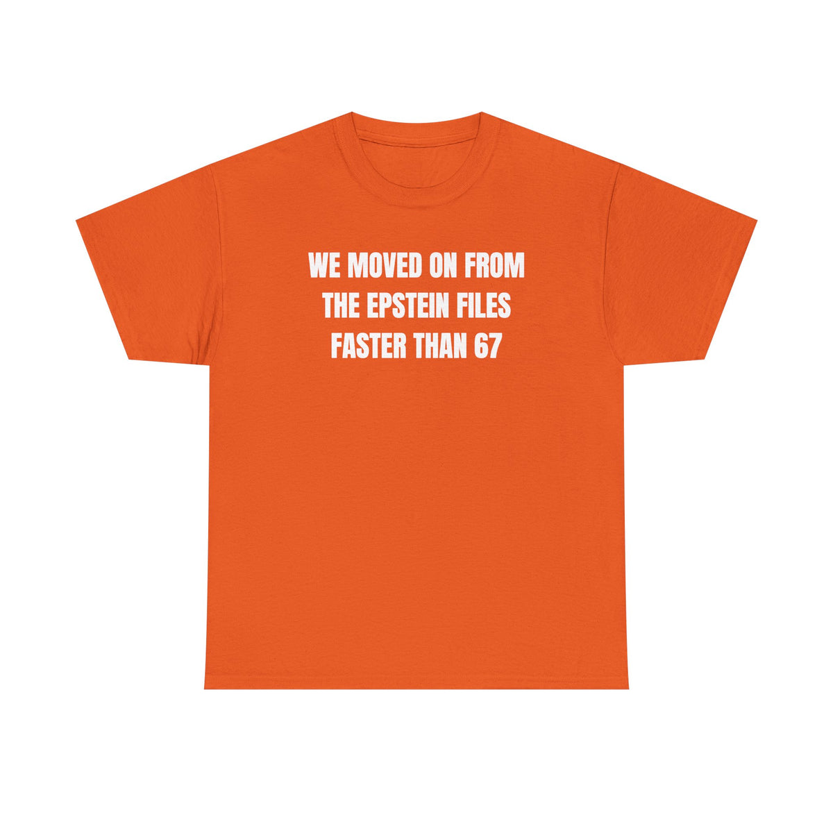 We Moved On From The Epstein Files Faster Than 67 Unisex Heavy Cotton Tee