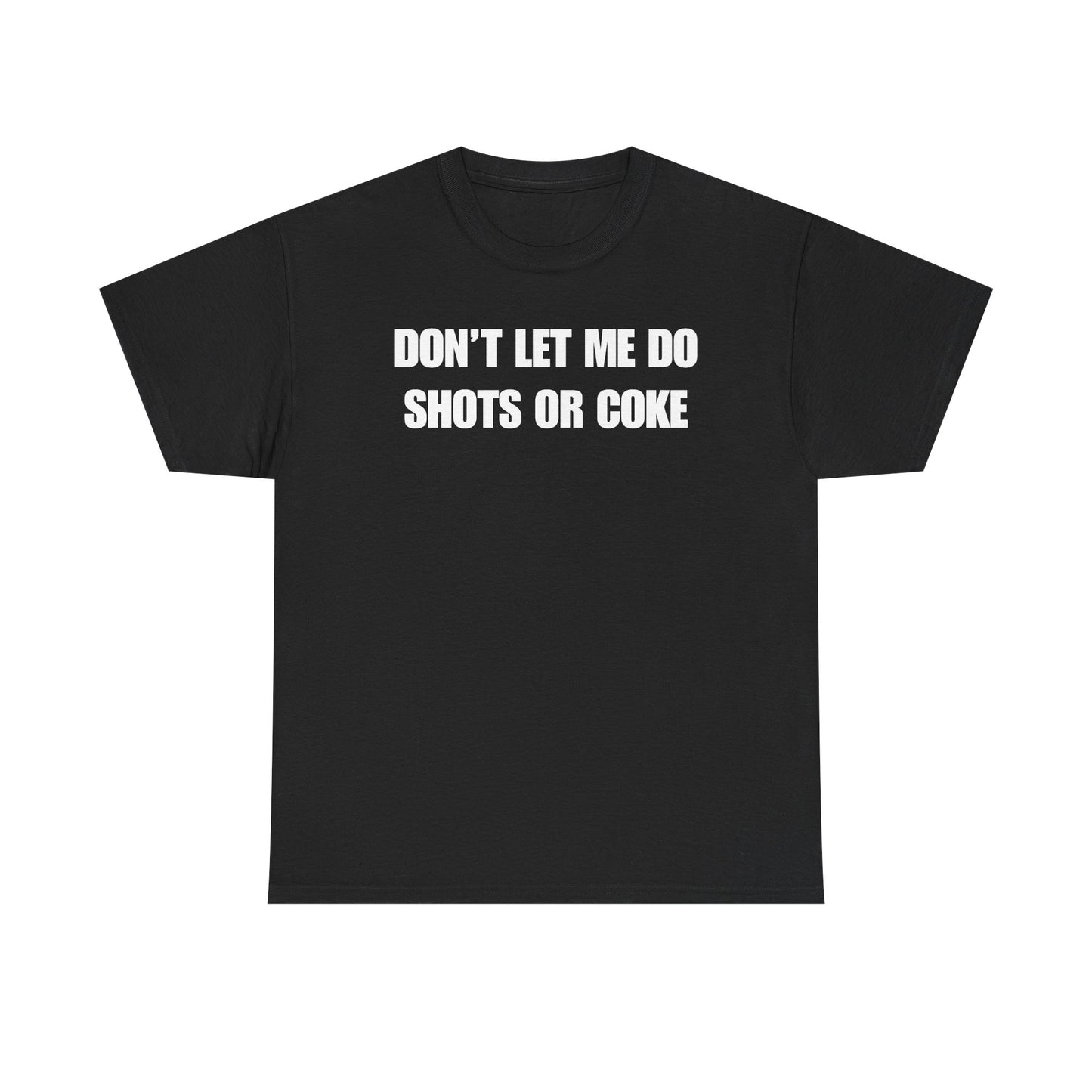 Don't Let Me Do Shots or Coke Unisex Heavy Cotton Tee