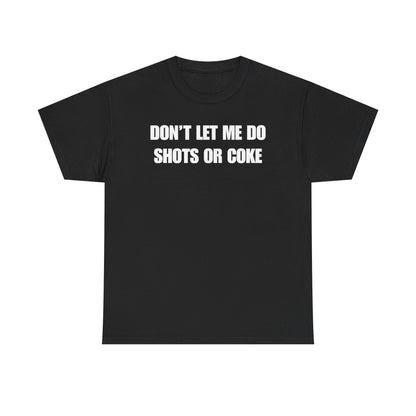 Don't Let Me Do Shots or Coke Unisex Heavy Cotton Tee