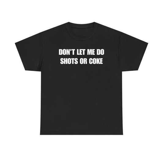 Don't Let Me Do Shots or Coke Unisex Heavy Cotton Tee