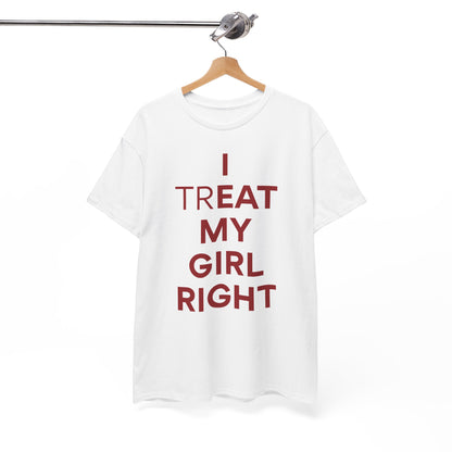 I Treat My Girl Right Unisex Heavy Cotton Tee