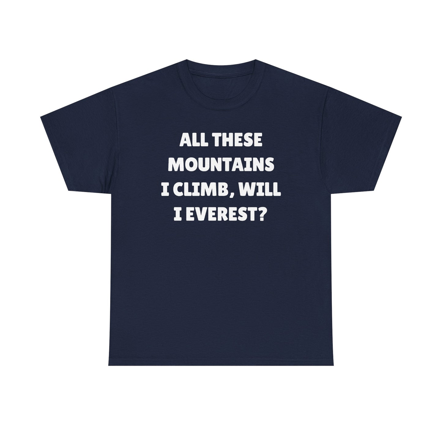 All These Mountains I Climb Will I Everest Unisex Heavy Cotton Tee